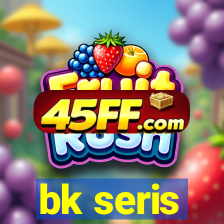 bk seris